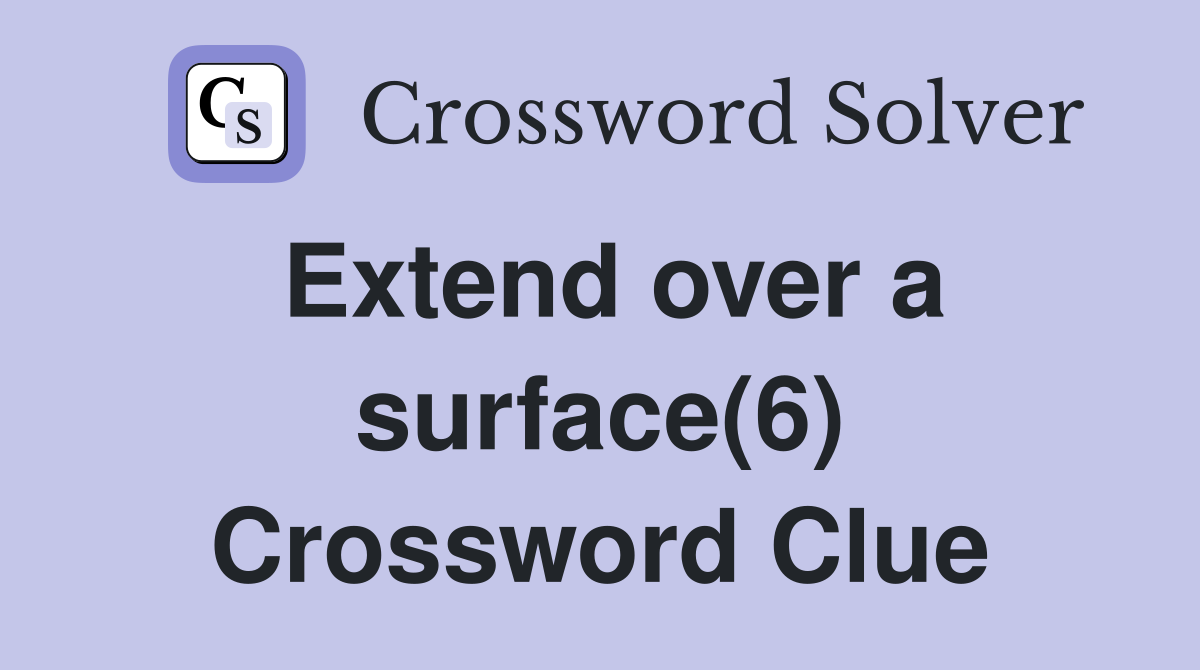 Extend over a surface(6) Crossword Clue Answers Crossword Solver